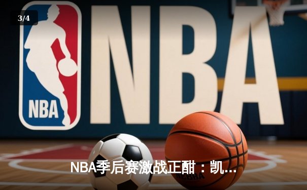 NBA季后赛激战正酣：凯尔特人加时逆转雄鹿，塔图姆狂砍42分创纪录 - 3