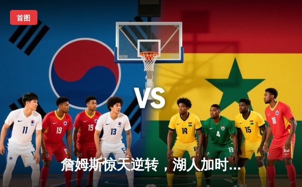 詹姆斯惊天逆转，湖人加时险胜勇士，系列赛2-1领先